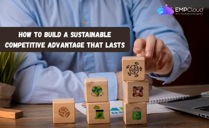 How To Build A Sustainable Competitive Advantage That Lasts